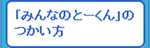 みんなのとーくんの使い方